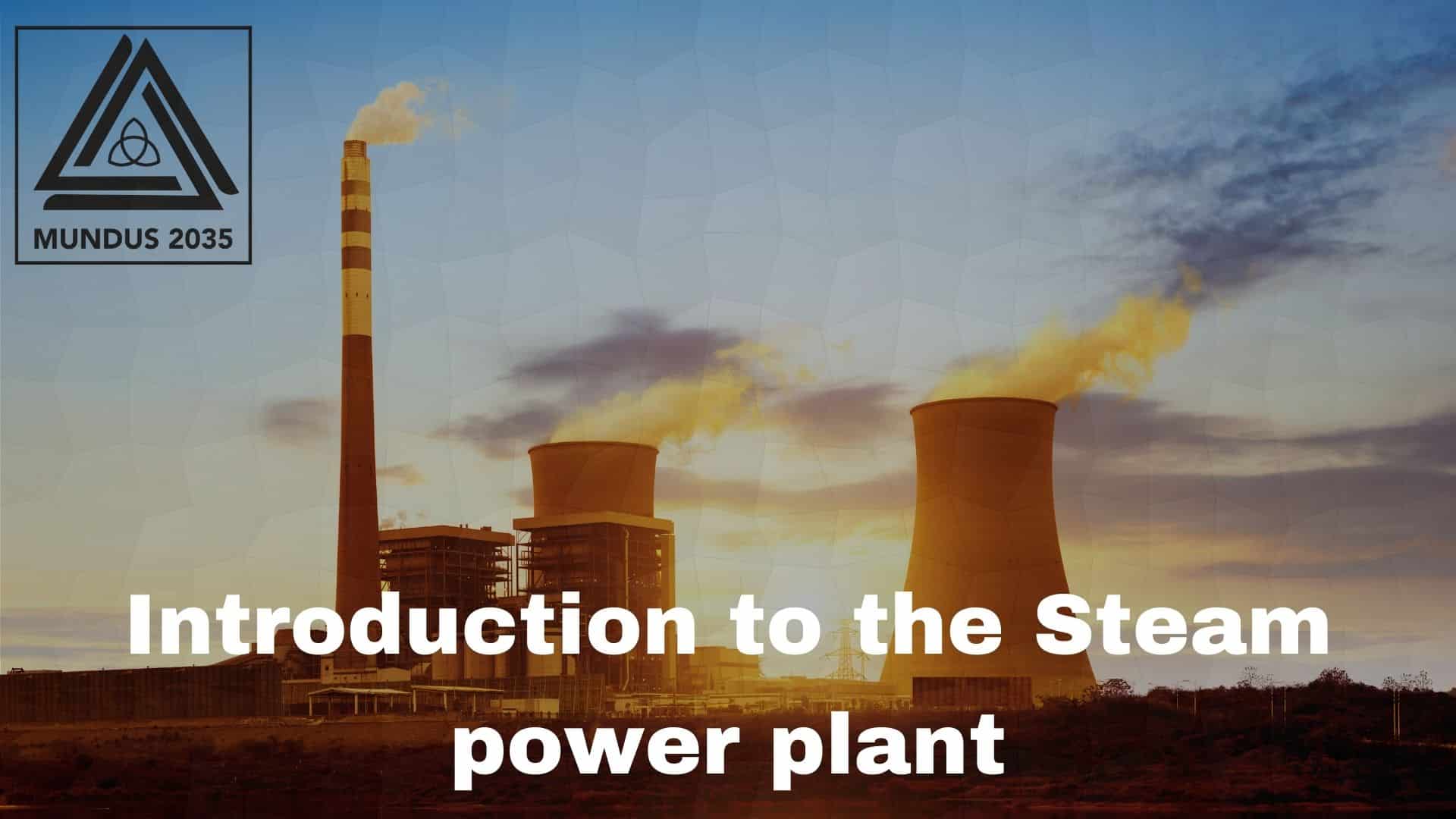 Introduction to the Steam power plant - MUNDUS 2035